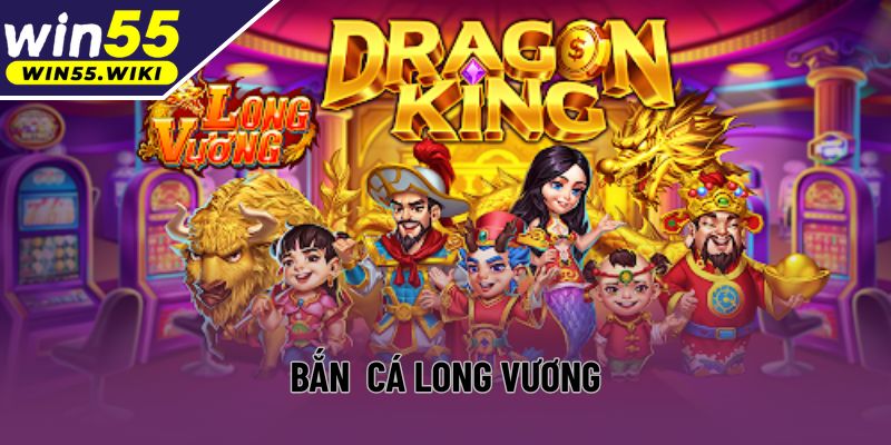Bắn Cá Long Vương Win55: Truy Lùng Kho Báu Dưới Đại Dương