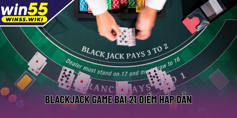 Blackjack game bài 21 điểm hấp dẫn