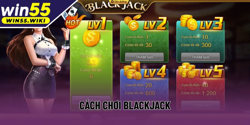 Bật Mí Cách Chơi Blackjack Bất Bại Tại Win55 Cho Người Mới