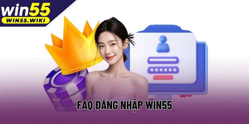 Câu hỏi hay gặp về vấn đề vào tài khoản thành viên Win55