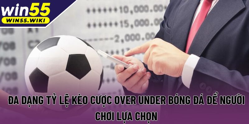 Đa dạng tỷ lệ kèo cược over under bóng đá để người chơi lựa chọn