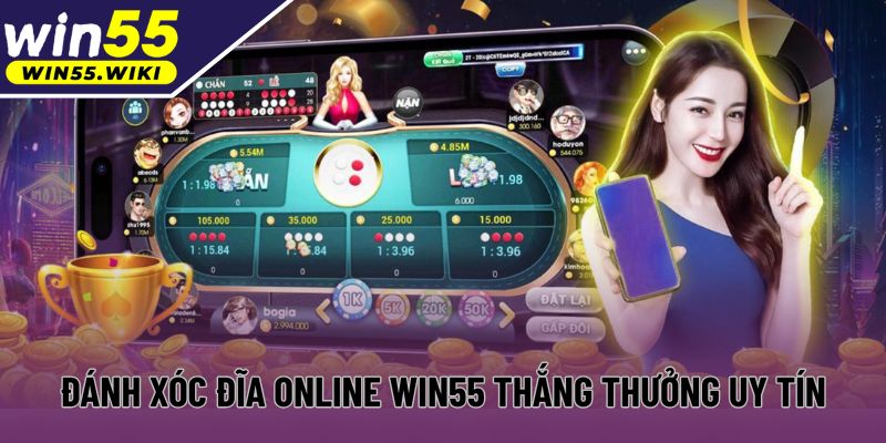 Đánh xóc dĩa online Win55 thắng thưởng uy tín