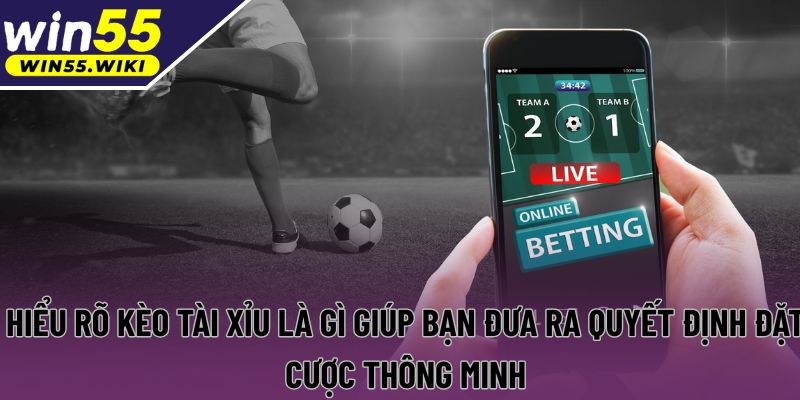 Hiểu rõ kèo tài xỉu là gì giúp bạn đưa ra quyết định đặt cược thông minh