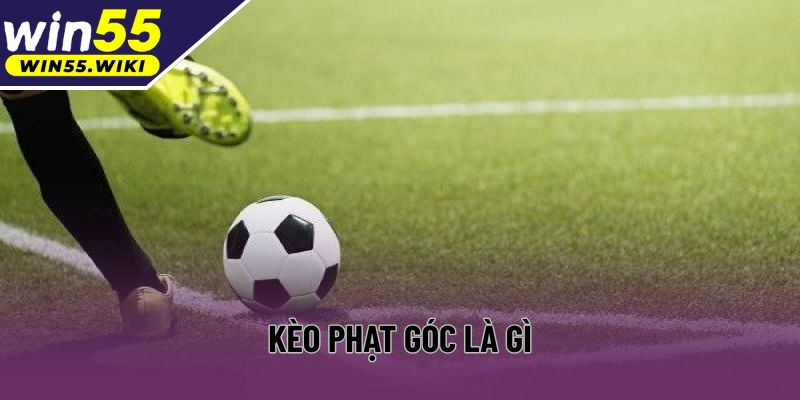 Kèo Phạt Góc Là Gì? Giải Mã Thuật Ngữ, Chiến Lược Tại Win55