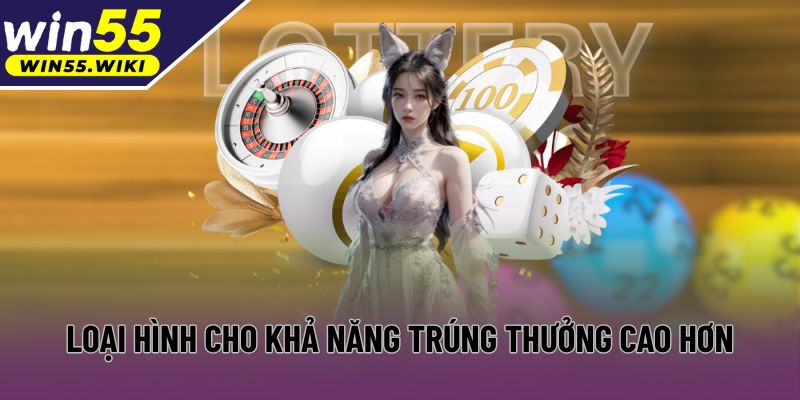 Loại hình cho khả năng trúng thưởng cao hơn