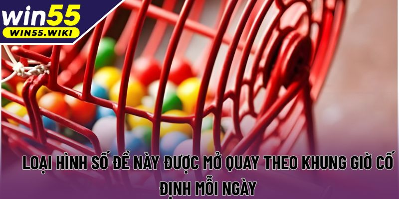 Loại hình số đề này được mở quay theo khung giờ cố định mỗi ngày