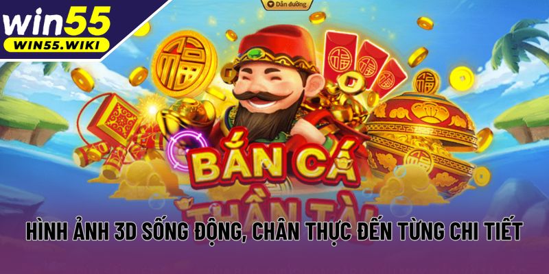 Trải nghiệm đồ họa 3D sống động đến từng chi tiết