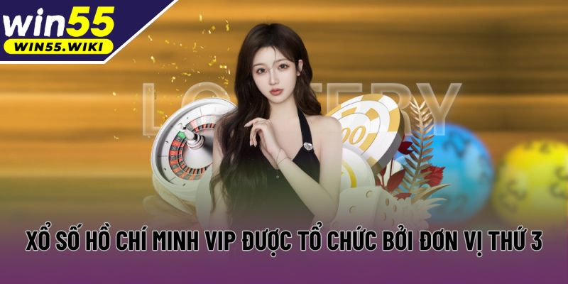 Xổ số Hồ Chí Minh VIP được tổ chức bởi đơn vị thứ 3