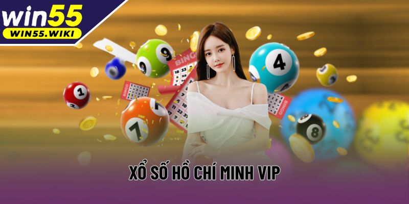 Xổ Số Hồ Chí Minh Vip: Lựa Chọn Giúp Săn Thưởng Lớn Win55